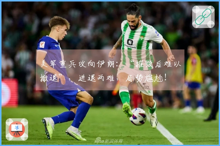 美军重兵攻向伊朗：“摧毁后难以撤退”，进退两难，局势尴尬！