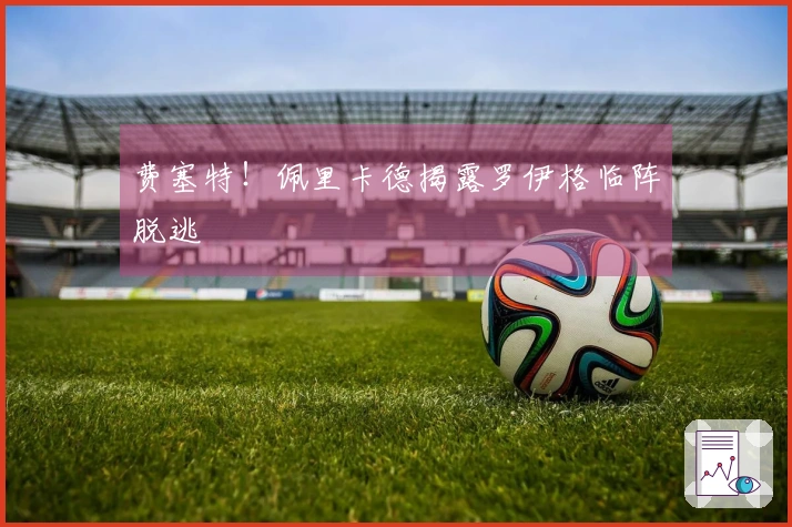 费塞特！佩里卡德揭露罗伊格临阵脱逃
