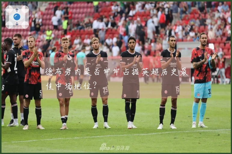 德布劳内是否牢牢占据英超历史最佳中场地位？